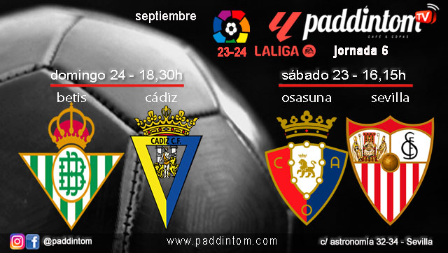 Jornada 6 Liga EA Sports 1ª División. Sábado 23 de septiembre, Osasuna - Sevilla a las 16.15h y Domingo 24 de septiembre, Betis - Cádiz a a las 18.30h, Ven a verlos en TV a Paddintom Café & Copas