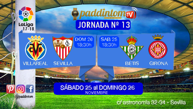 Jornada 13 Liga Santander 1ª División Sábado 25 de Noviembre: Betis - Girona a las 18,30h - Domingo 26 de Noviembre: Villareal - Sevilla  a las 18,30h