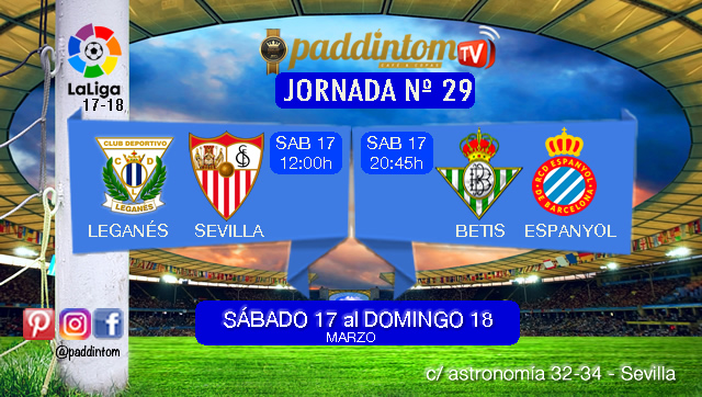 Jornada 29 Liga Santander 1ª División. Sábado 17 de Marzo: Leganés - Sevilla  a las 12,00h. Sábado 17 de Marzo:  Betis - Espanyol 20,45h