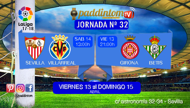 Jornada 32 Liga Santander 1ª División. Viernes 13 de Abril: Girona - Betis  a las 21,00h. Sábado 14 de Abril: Sevilla - Villarreal a las 13.00h