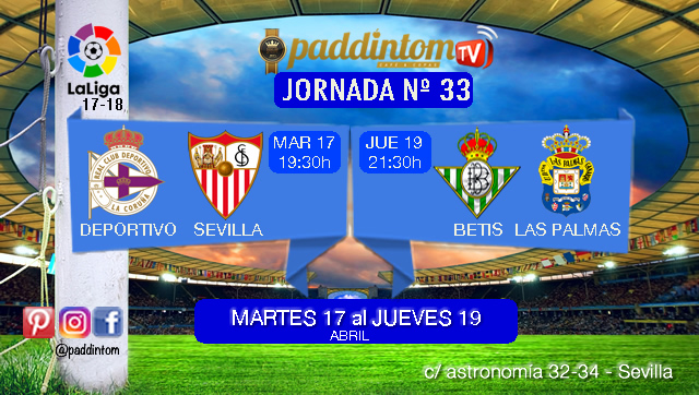 Jornada 33 Liga Santander 1ª División. Martes 17 de Abril: Deportivo - Sevilla  a las 19,30h. Jueves 19 de Abril: Betis - Las Palmas a las 21.30h