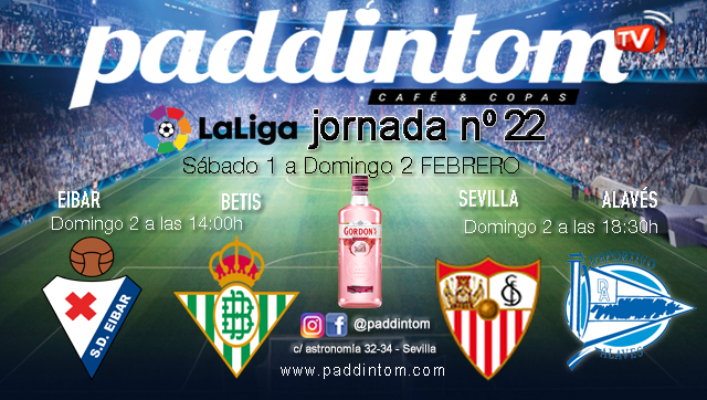 Jornada 22 Liga Santander 1ª División. Domingo 2 Febrero. Eibar - Betis a las 14.00h y Sevilla - Alavés a las 18.30h. Copa promoción en Paddintom Café & Copas