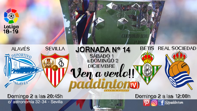 Jornada 14 Liga Santander 1ª División 18-19 Domingo 2 de DiciembreBetis - Real Sociedad a las 12.00h Alavés - Sevilla a las 20.45h Paddintom Café y Copas