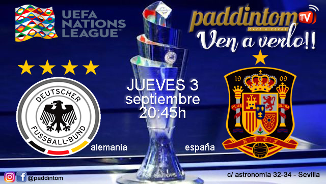 UEFA Nations League. Alemania - España. Jueves 3 de Septiembre a las 20:45. Disfruta con tu grupo de amigos en nuestras pantallas de TV en Paddintom Café & Copas