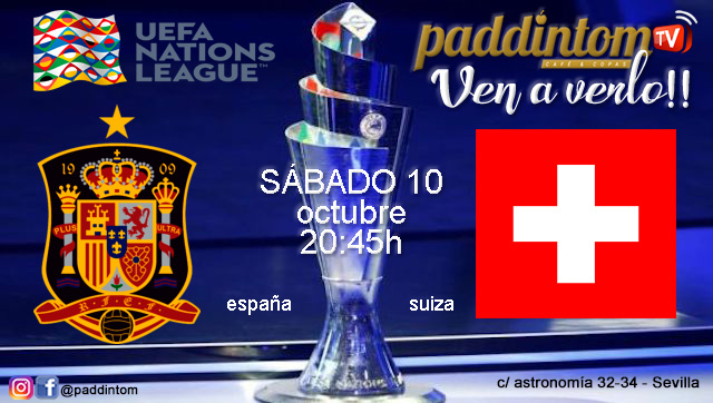 UEFA Nations League. España - Suiza. Sábado 10 de Octubre a las 20:45. Disfruta de todos los partidos con tu grupo de amigos en nuestras pantallas de TV en Paddintom Café & Copas