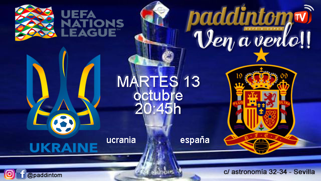 UEFA Nations League. Ucrania - España. Martes 13 de Octubre a las 20:45. Disfruta con tu grupo de amigos en nuestras pantallas de TV en Paddintom Café & Copas